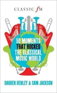 50 Moments that Rocked the Classical Music World