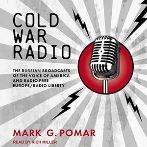 Cold War Radio: The Russian Broadcasts of the Voice of America and Radio Free Europe/Radio Liberty [Audiobook]