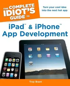 The Complete Idiot's Guide to iPad and iPhone App Development (Repost)