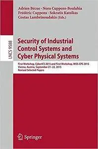 Security of Industrial Control Systems and Cyber Physical Systems: First Workshop