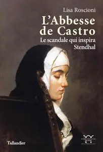 Lisa Roscioni, "L'abbesse de Castro: Le scandale qui inspira Stendhal"