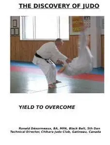 The Discovery of Judo. Yield to Overcome