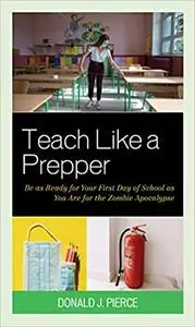Teach Like a Prepper: Be as Ready for Your First Day of School as You Are for the Zombie Apocalypse