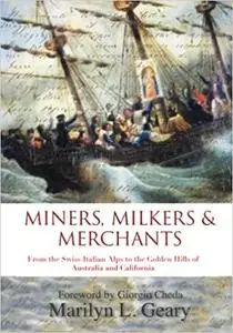 Miners, Milkers & Merchants: From the Swiss-Italian Alps to the Golden Hills of Australia and California