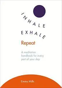 Inhale, Exhale, Repeat: A Meditation Handbook for Every Part of Your Day