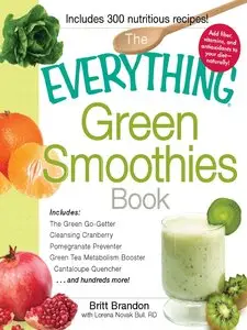 The Everything Green Smoothies Book: Includes The Green Go-Getter, Cleansing Cranberry, Pomegranate Preventer... (repost)