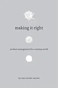 Making It Right: Product Management For A Startup World