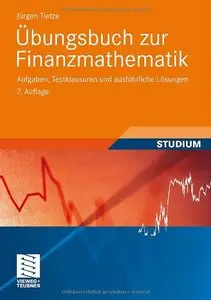 Übungsbuch zur Finanzmathematik: Aufgaben, Testklausuren und Lösungen, 7. Auflage (repost)