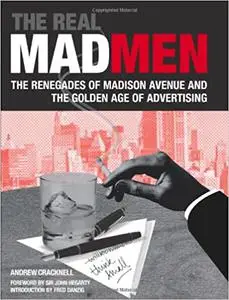 The Real Mad Men: The Renegades of Madison Avenue and the Golden Age of Advertising