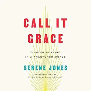 Call It Grace: Finding Meaning in a Fractured World [Audiobook]