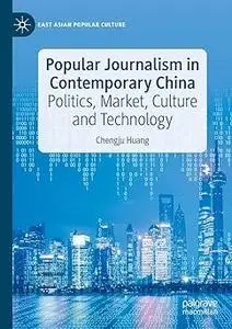 Popular Journalism in Contemporary China: Politics, Market, Culture and Technology