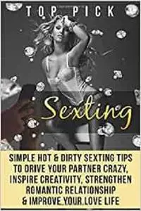 Sexting: Simple Hot & Dirty Sexting Tips to Drive Your Partner Crazy