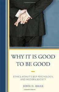 Why It Is Good to Be Good: Ethics, Kohut’s Self Psychology, and Modern Society