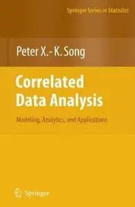 Correlated Data Analysis: Modeling, Analytics, and Applications by Peter X. -K. Song [Repost]