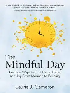 The Mindful Day: Practical Ways to Find Focus, Calm, and Joy From Morning to Evening