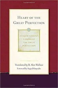 Heart of the Great Perfection: Dudjom Lingpa's Visions of the Great Perfection