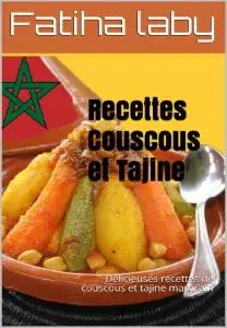 Fatiha laby, "Recettes Couscous et Tajine: Délicieuses recettes de couscous et tajine marocain"