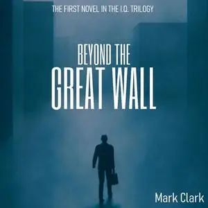 «The I.Q Trilogy - Book 1 - Beyond The Great Wall» by Mark Clark