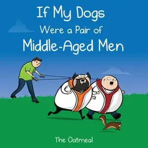 «If My Dogs Were a Pair of Middle-Aged Men» by The Oatmeal,Matthew Inman