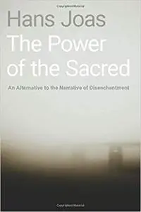 The Power of the Sacred: An Alternative to the Narrative of Disenchantment