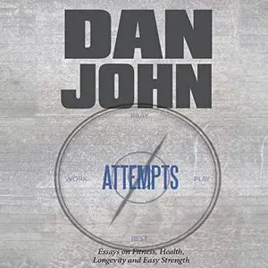 Attempts: Essays on Fitness, Health, Longevity and Easy Strength [Audiobook] (Repost)