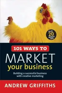 101 Ways to Market Your Business: Building a Successful Business with Creative Marketing 