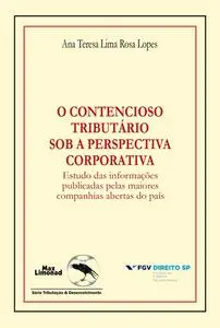 «O contencioso tributário sob a perspectiva corporativa» by Ana Teresa Lima Rosa Lopes