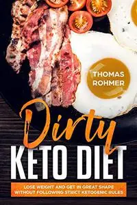 Dirty Keto Diet: Lose Weight and Get in Great Shape Without Following Strict Ketogenic Rules