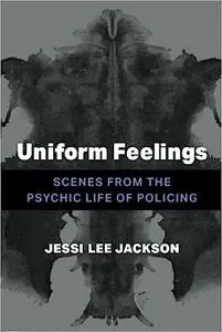 Uniform Feelings: Scenes from the Psychic Life of Policing