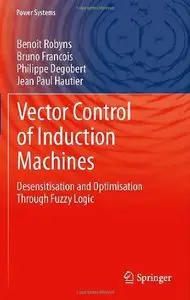 Vector Control of Induction Machines: Desensitisation and Optimisation Through Fuzzy Logic (Power Systems)