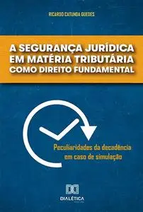 «A segurança jurídica em matéria tributária como direito fundamental» by Ricardo Catunda