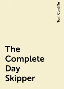 «The Complete Day Skipper» by Tom Cunliffe