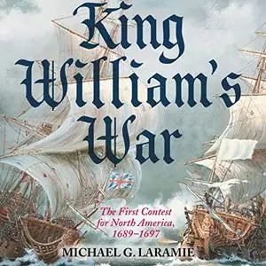 King William's War: The First Contest for North America, 1689-1697 [Audiobook]