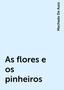 «As flores e os pinheiros» by Machado De Assis