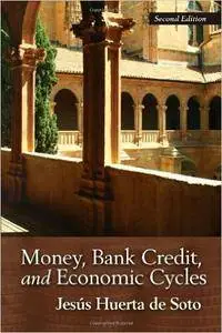 Jesus Huerta de Soto - Money, Bank Credit, and Economic Cycles, 2nd edition [Repost]