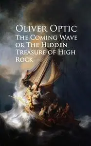 «The Coming Wave or The Hidden Treasure of High Rock» by Oliver Optic