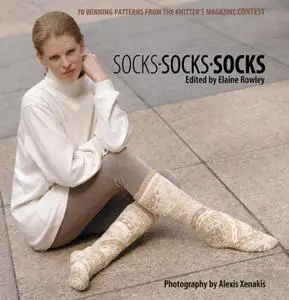 Socks - Socks - Socks: 70 Winning Patterns from Knitter's Magazine Contest by Elaine Rowley