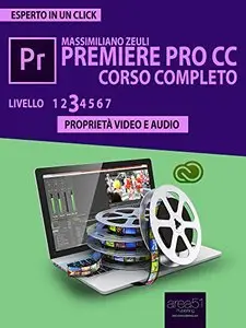 Premiere Pro CC Corso Completo. Volume 3: Proprietà video e audio (Esperto in un click)