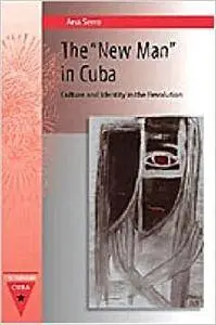 The New Man in Cuba: Culture and Identity in the Revolution