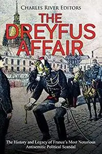 The Dreyfus Affair: The History and Legacy of France’s Most Notorious Antisemitic Political Scandal