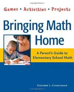 Bringing Math Home: A Parents' Guide to Elementary School Math, Games, Activities, Projects