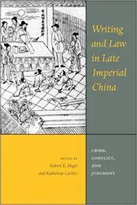 Writing and Law in Late Imperial China: Crime, Conflict, and Judgment