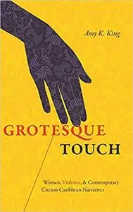 Grotesque Touch: Women, Violence, and Contemporary Circum-Caribbean Narratives