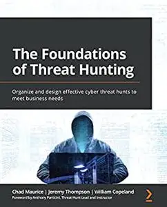 The Foundations of Threat Hunting: Organize and design effective cyber threat hunts to meet business needs (repost)