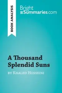 «A Thousand Splendid Suns by Khaled Hosseini (Book Analysis)» by Bright Summaries