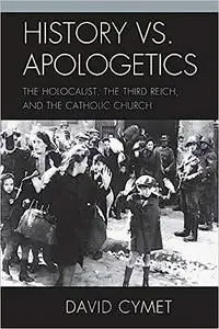 History vs. Apologetics: The Holocaust, the Third Reich, and the Catholic Church