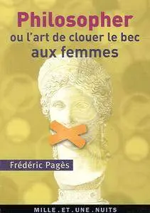 Frédéric Pagès, "Philosopher ou l'art de clouer le bec aux femmes"