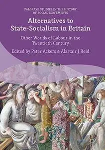 Alternatives to State-Socialism in Britain: Other Worlds of Labour in the Twentieth Century (repost)