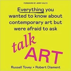 Talk Art: Everything You Wanted to Know About Contemporary Art but Were Afraid to Ask [Audiobook]