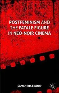 Postfeminism and the Fatale Figure in Neo-Noir Cinema